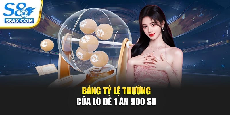 Bảng tỷ lệ thưởng của lô đề 1 ăn 900 S8