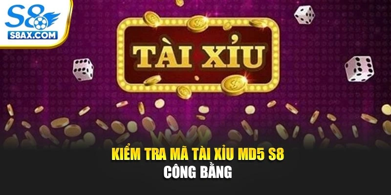 Kiểm tra mã tài xỉu MD5 S8 công bằng