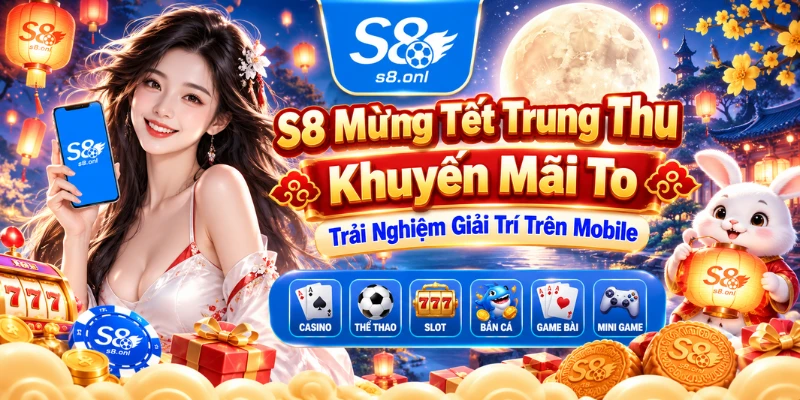 s8-mung-tet-trung-thu-khuyen-mai-to-trai-nghiem-giai-tri-tren-mobile